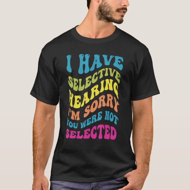 Camiseta I Have Selective Hearing Sorry You Weren t Selecte (Anverso)