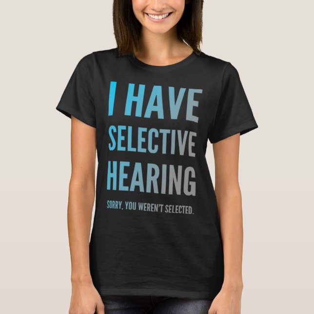 Camiseta I Have Selective Hearing Sorry You Weren t Selecte (Anverso)