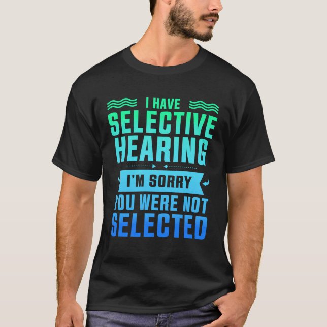 Camiseta I Have Selective Hearing You Were Not Selected (Anverso)