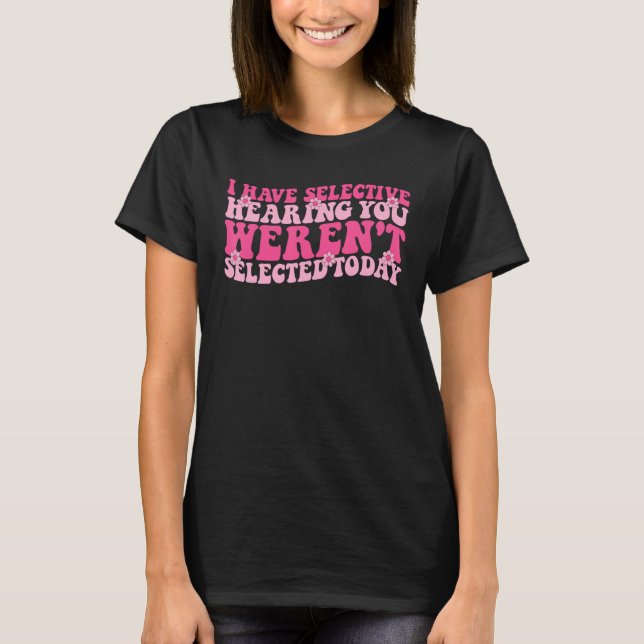 Camiseta I Have Selective Hearing You Weren t Selected Toda (Anverso)