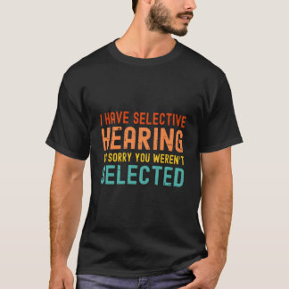 Camiseta I Have Selective Hearing You Weren'T Selected Toda