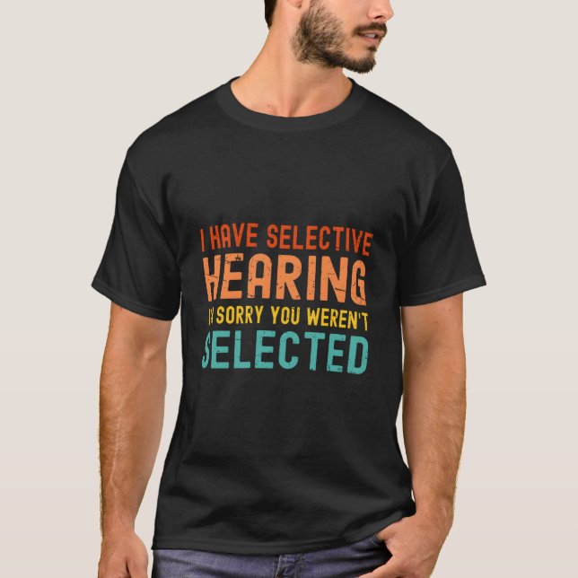 Camiseta I Have Selective Hearing You Weren'T Selected Toda (Anverso)