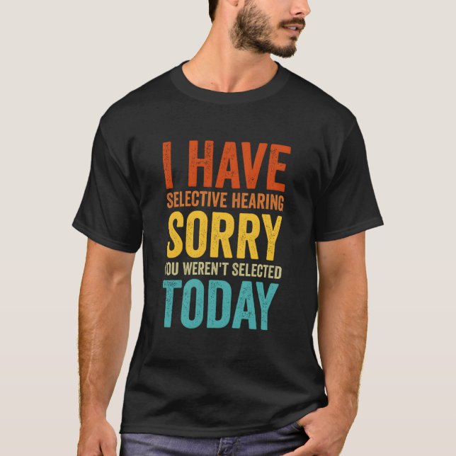 Camiseta I Have Selective Hearing You Weren'T Selected Toda (Anverso)