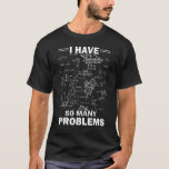 Camiseta I Have So Many Problems Mathematics Humorous Math<br><div class="desc">I Have So Many Problems Mathematics Humorous Math  .</div>