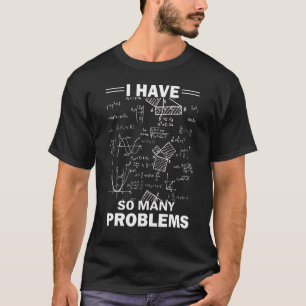 Camiseta I Have So Many Problems Mathematics Humorous Math