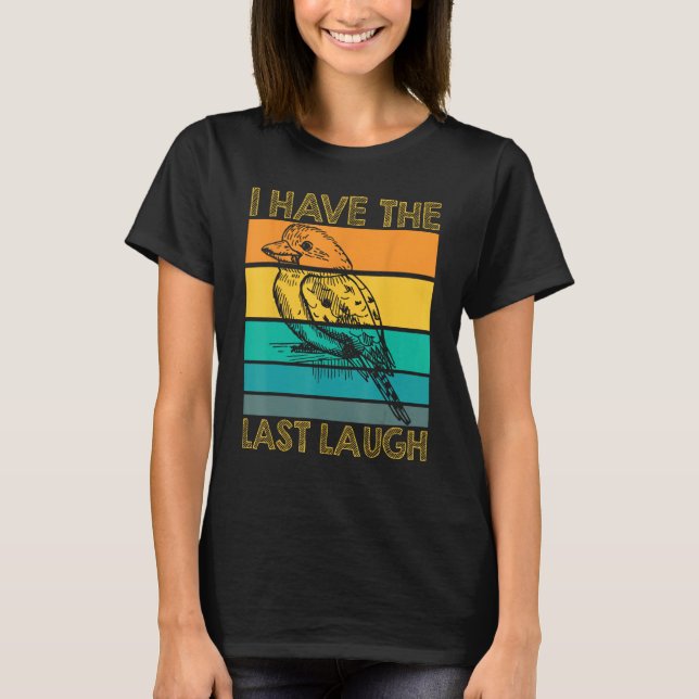 Camiseta I Have The Last Laugh Kookaburra Bird (Anverso)
