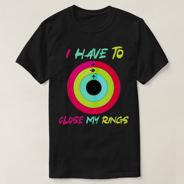 Camiseta I Have To Close My Rings Funny  (Diseño del anverso)