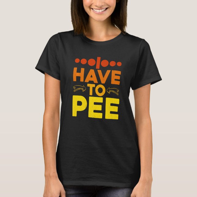Camiseta I Have To Pee - Premium (Anverso)