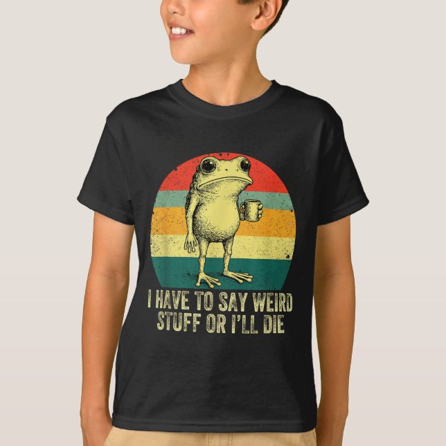 Camiseta I Have To Say Weird Stuff Or I'll Die Frog Drinkin (Anverso)