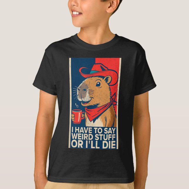 Camiseta I Have To Say Weird Stuff Or I'll Die Funny Capyba (Anverso)