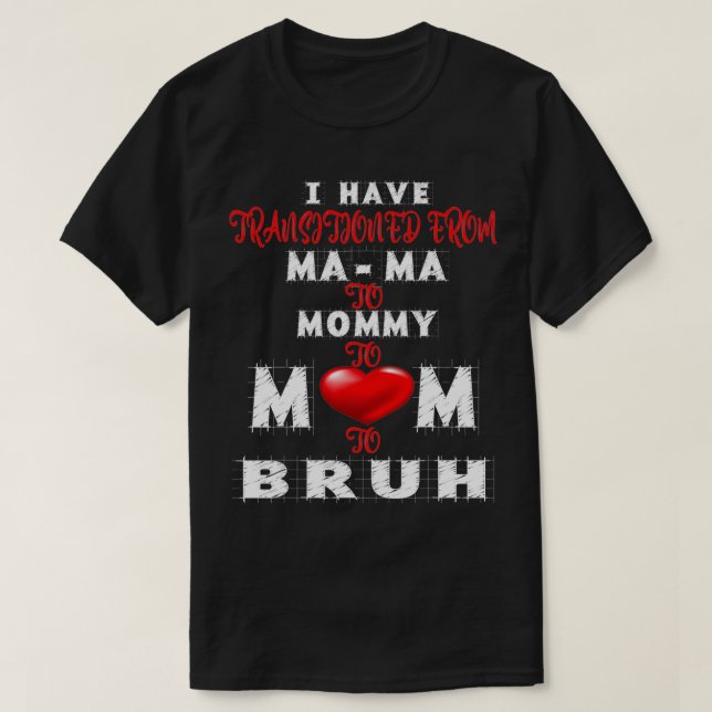 Camiseta I have transitioned from mama to mommy to mom to b (Diseño del anverso)
