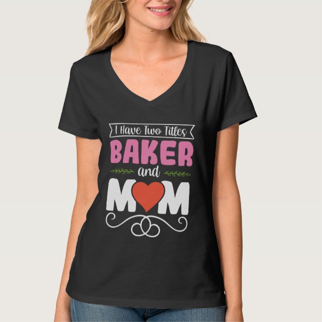 Camiseta I Have Two Titles Baker And Mom Baking Mama Mother (Anverso)