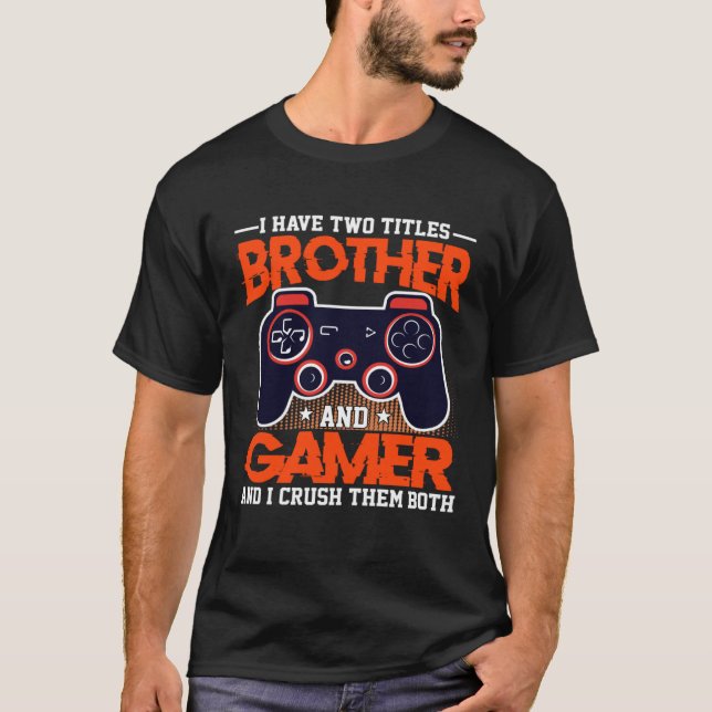 Camiseta I Have Two Titles Brother And Gamer And I Crush Th (Anverso)