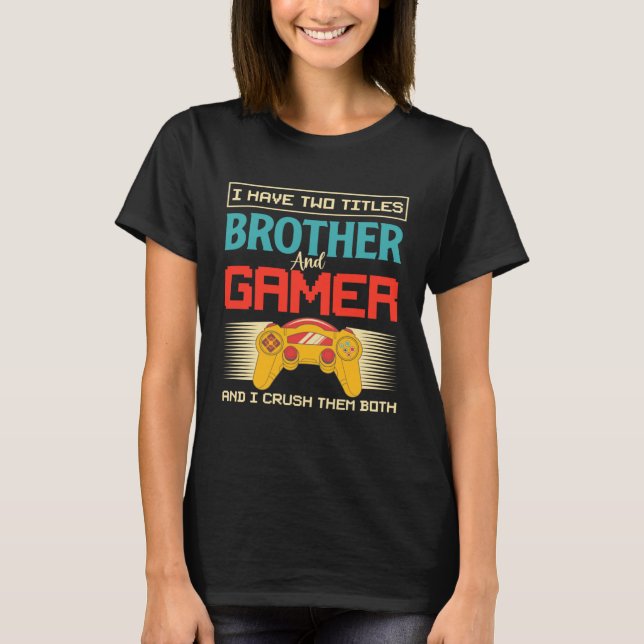 Camiseta I Have Two Titles Brother And Gamer And I Crush Th (Anverso)