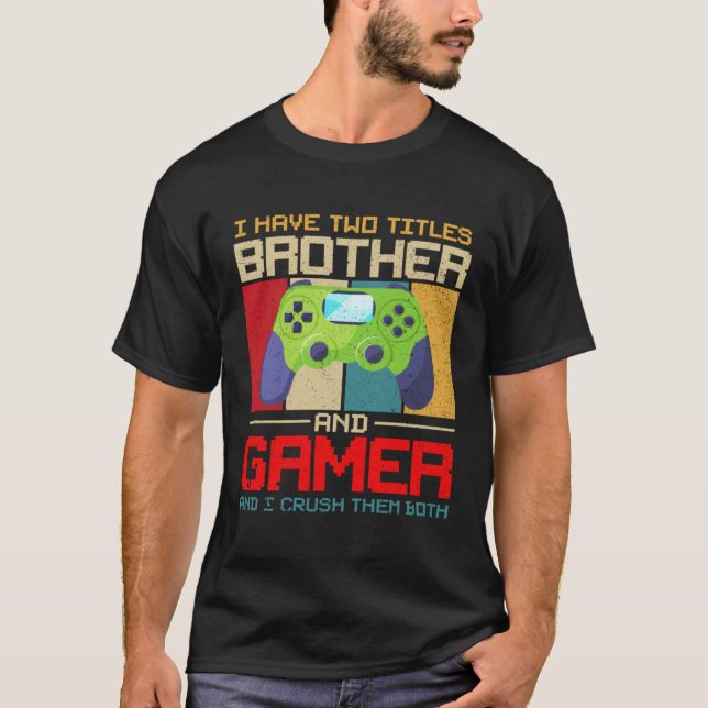 Camiseta I Have Two Titles Brother And Gamer And I Crush Th (Anverso)