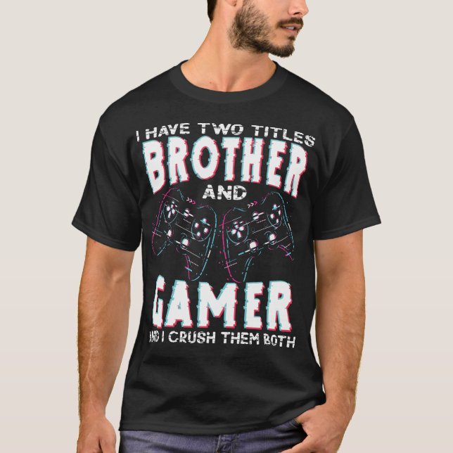 Camiseta I Have Two Titles Brother and Gamer Funny Gaming (Anverso)
