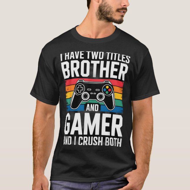 Camiseta I Have Two Titles Brother And Gamer I Crush Both  (Anverso)