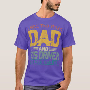 Camiseta I Have Two Titles Dad And Bus Driver Fathers Day