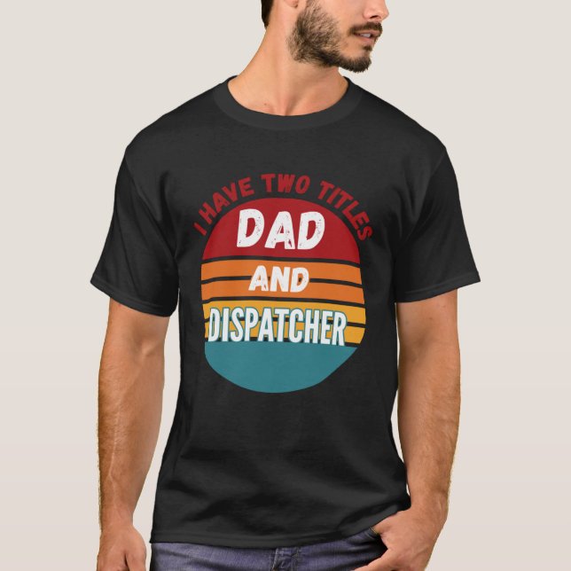 Camiseta I Have Two Titles Dad And Dispatcher (Anverso)