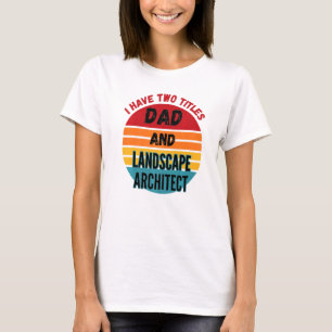 Camiseta I Have Two Titles Dad And Landscape Architect