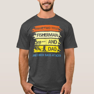 Camiseta I Have Two Titles Fisherman And Dad And I Kick Bas