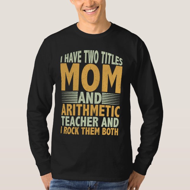 Camiseta I have two titles mom and arithmetic teacher math  (Anverso)