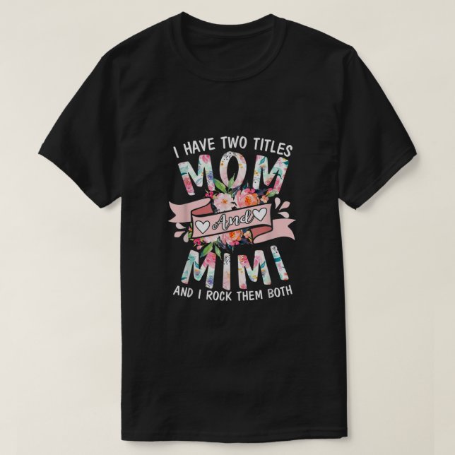 Camiseta I Have Two Titles Mom And Mimi Cute Floral Mothers (Diseño del anverso)