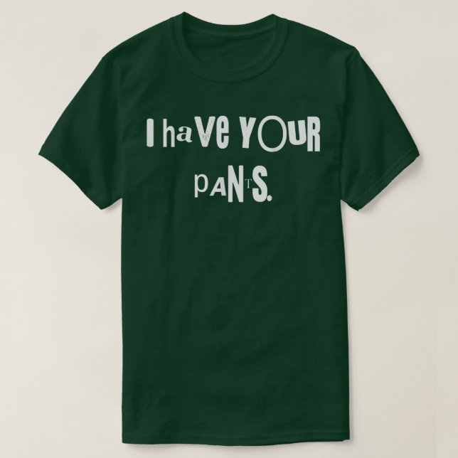 Camiseta I Have Your Pants Tee Funny Quote Meme Men,Women  (Diseño del anverso)