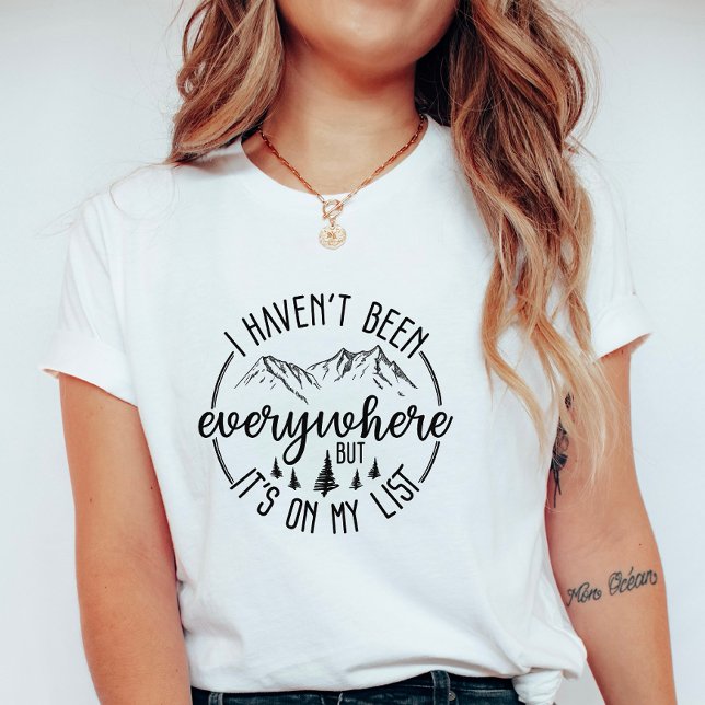 Camiseta I Haven’t Been Everywhere;  Wanderlust Mountain  (Subido por el creador)
