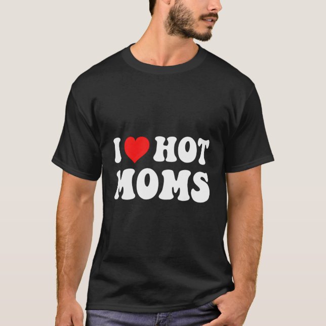 Camiseta I He Hot Moms I Love Hot Moms (Anverso)