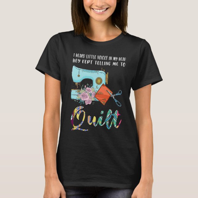 Camiseta I heard voices in head hey kept telling quilt (Anverso)