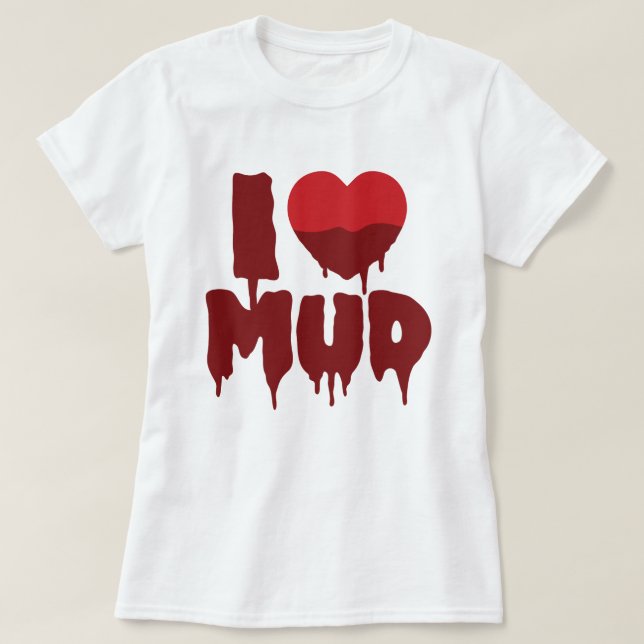 Camiseta I Heart (Love) Mud (Diseño del anverso)