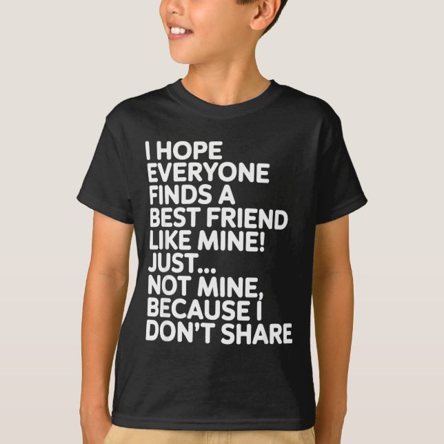 Camiseta I Hope Everyone Finds A Friend Like Mine Just Not  (Anverso)
