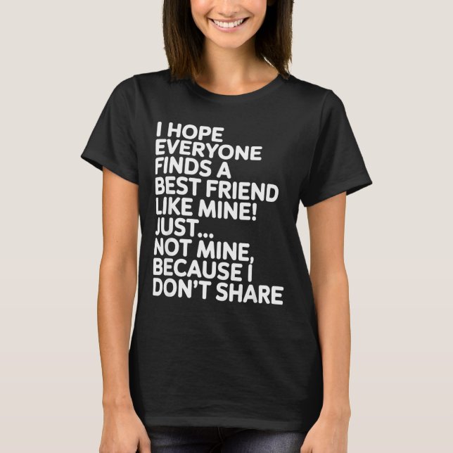 Camiseta I Hope Everyone Finds A Friend Like Mine Just Not  (Anverso)