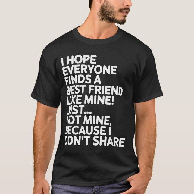 Camiseta I Hope Everyone Finds A Friend Like Mine Just Not  (Anverso)