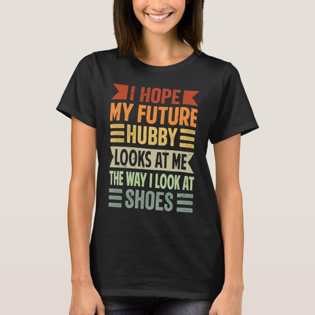 Camiseta I Hope My Future Hubby Looks At Me The Way I Look  (Anverso)