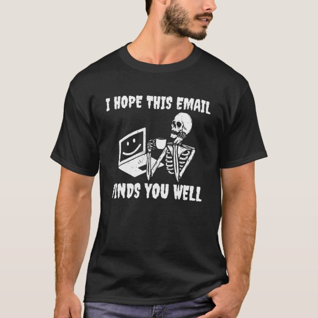 Camiseta I Hope This Email Finds You Well Skeleton (Anverso)