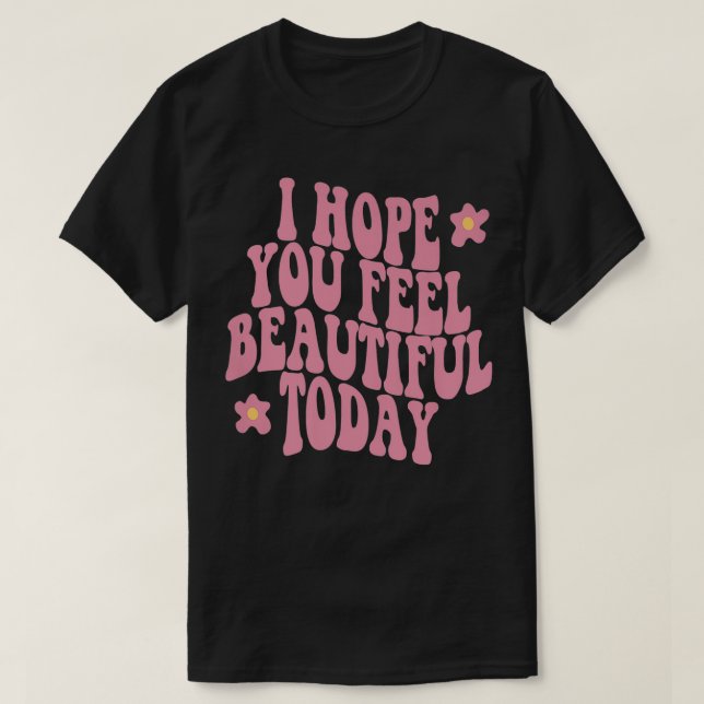 Camiseta I Hope You Feel Pretty Today Aesthetic Trendy Quot (Diseño del anverso)