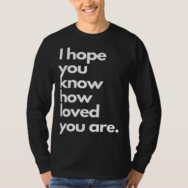 Camiseta i hope you know how loved you are (Anverso)