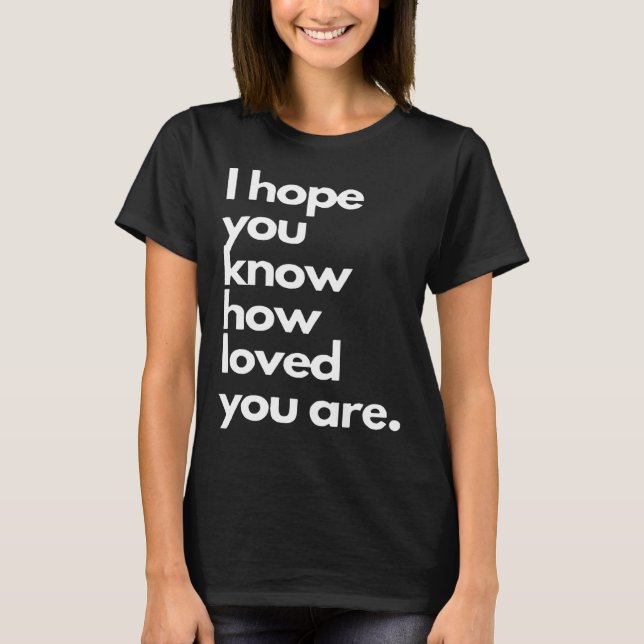 Camiseta i hope you know how loved you are (Anverso)