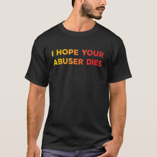 Camiseta I Hope Your Abuser Dies Funny For Men Women