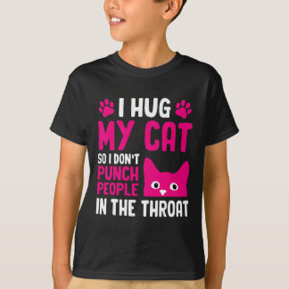 Camiseta I Hug My Cat So I Don't Punch People In The Throat