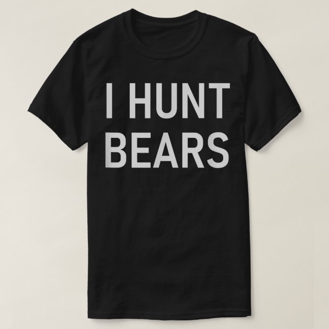 Camiseta I Hunt Bears, Funny, Jokes, Sarcastic  (Diseño del anverso)