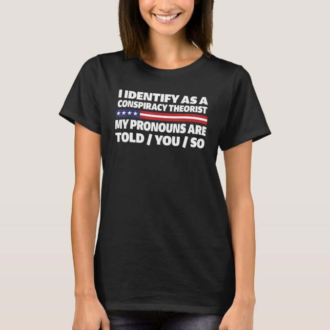 Camiseta i identify as a conspiracy theorist my pronoun are (Anverso)