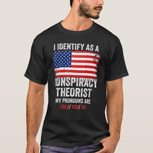 Camiseta I Identify As A Conspiracy Theorist My Pronouns Ar (Anverso)