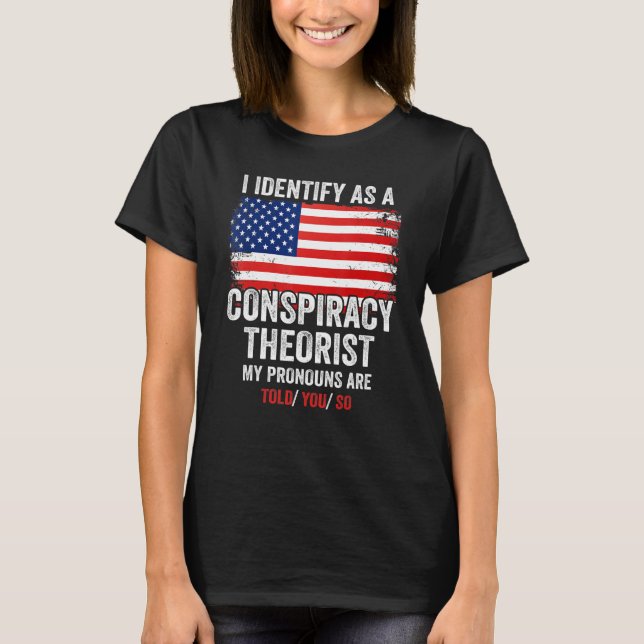 Camiseta I Identify As A Conspiracy Theorist My Pronouns Ar (Anverso)