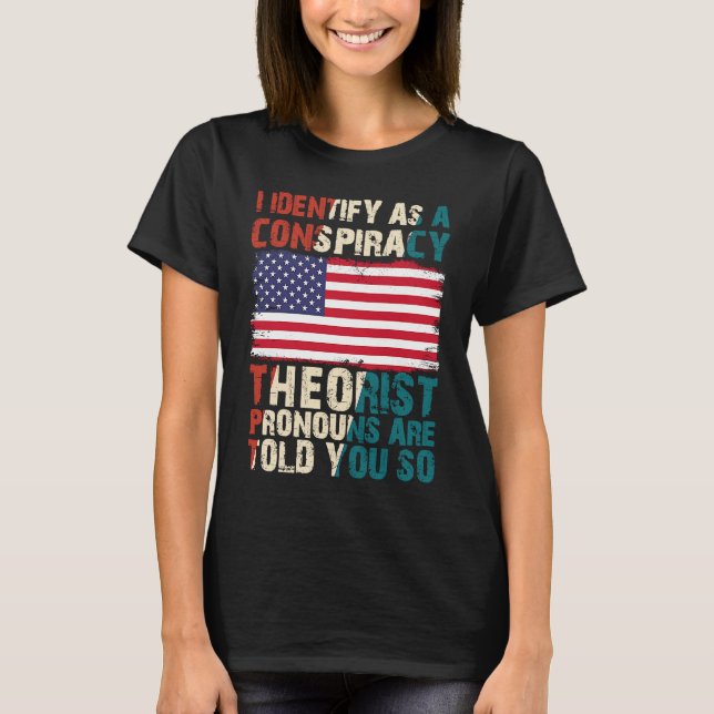 Camiseta I Identify As A Conspiracy Theorist Pronouns Are T (Anverso)