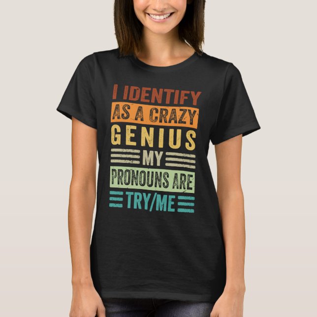 Camiseta I Identify As A Crazy Genius My Pronouns Are TryMe (Anverso)