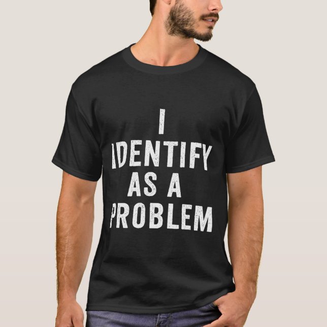 Camiseta I Identify As A Problem Funny Sarcastic Saying Hum (Anverso)