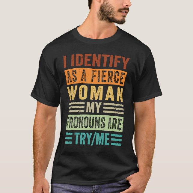Camiseta I Identify As An Fierce Woman My Pronouns Are TryM (Anverso)